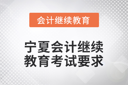 2026年寧夏會(huì)計(jì)繼續(xù)教育考試要求 2026年寧夏會(huì)計(jì)繼續(xù)教育考試要求