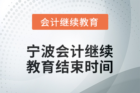 2026年寧波會計繼續(xù)教育結(jié)束時間 2026年寧波會計繼續(xù)教育結(jié)束時間