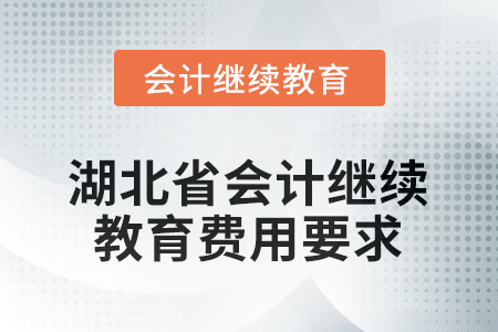 2026年湖北省會(huì)計(jì)繼續(xù)教育費(fèi)用要求 2026年湖北省會(huì)計(jì)繼續(xù)教育費(fèi)用要求