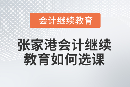 2025年江蘇張家港會(huì)計(jì)繼續(xù)教育如何選課？