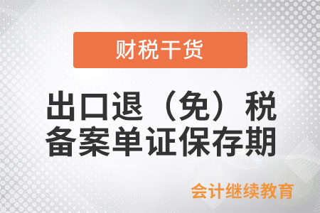 出口退（免）稅備案單證保存期為多久？