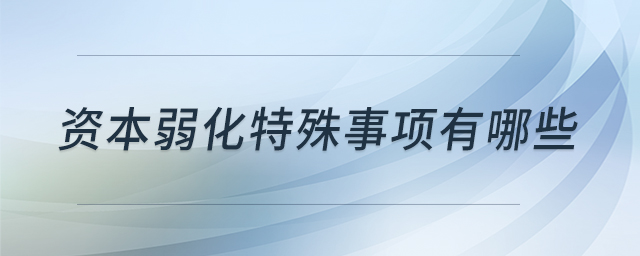 資本弱化特殊事項有哪些 資本弱化特殊事項有哪些
