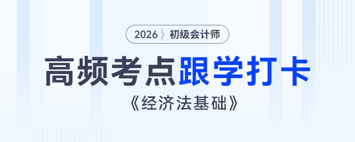 2026年初級(jí)會(huì)計(jì)《經(jīng)濟(jì)法基礎(chǔ)》高頻考點(diǎn)跟學(xué)打卡匯總 2026年初級(jí)會(huì)計(jì)《經(jīng)濟(jì)法基礎(chǔ)》高頻考點(diǎn)跟學(xué)打卡匯總